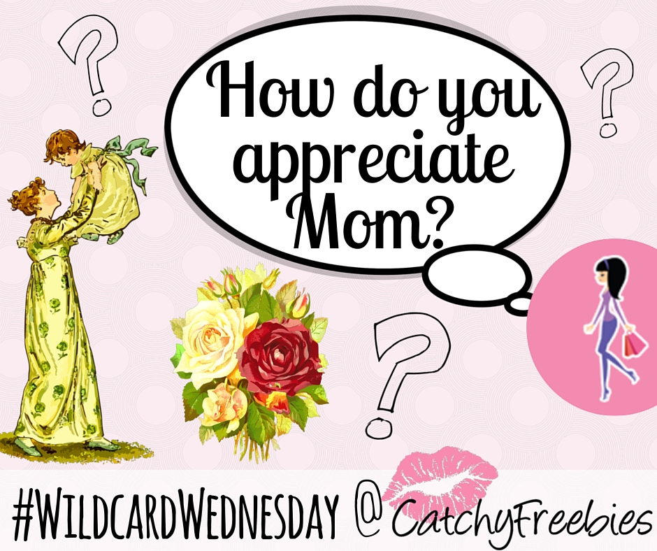 how do you appreciate mom mother's day 2016 catchyfreebies free samples wildcardwednesday giveaway fb