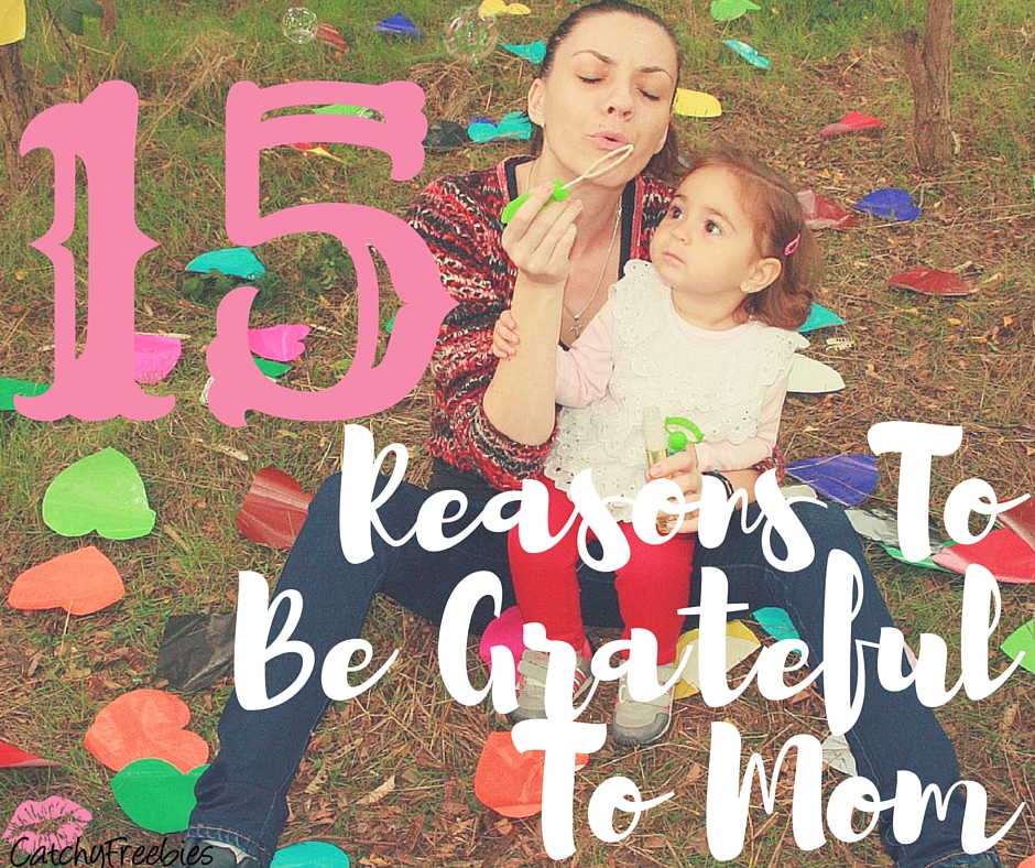 mother's day 2016 reasons to be grateful for mom mommy moms mothers mothering mothers day mothersday catchyfreebies gratefulness thankful for mom give thanks blog  fb