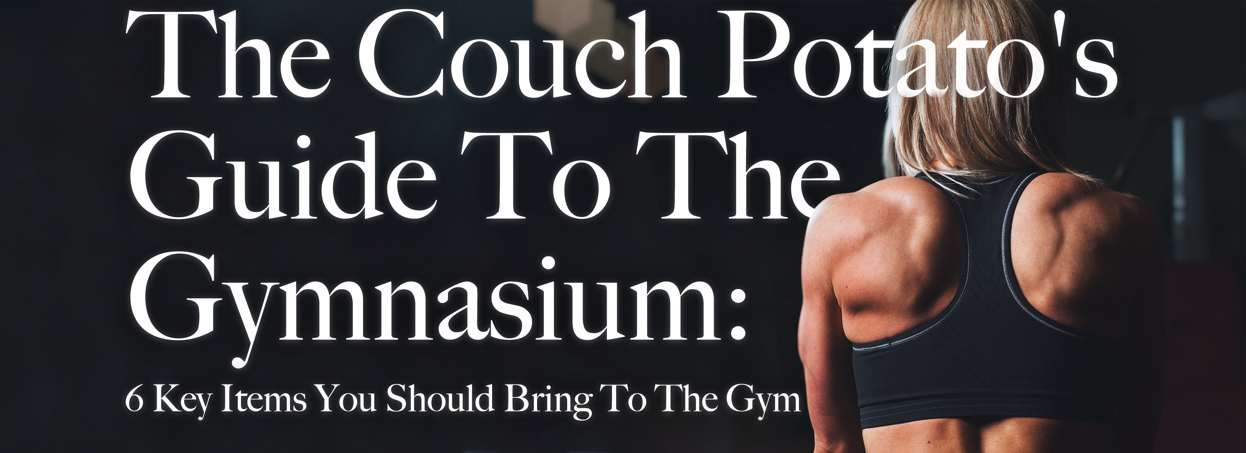 The Couch Potato's Guide To The Gymnasium: 6 Key Items You Should Bring To The Gym